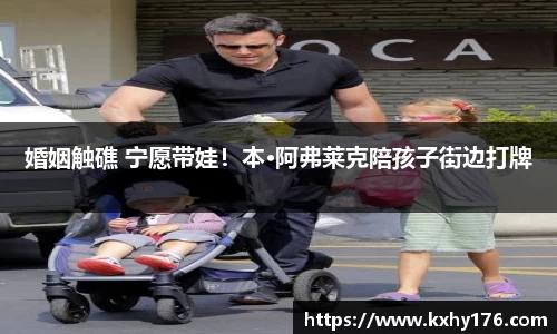婚姻触礁 宁愿带娃！本·阿弗莱克陪孩子街边打牌